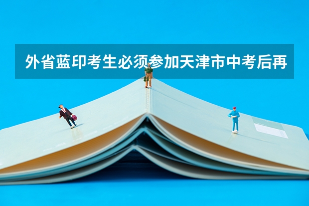 外省蓝印考生必须参加天津市中考后再上天津3年高中，才能在津高考吗？