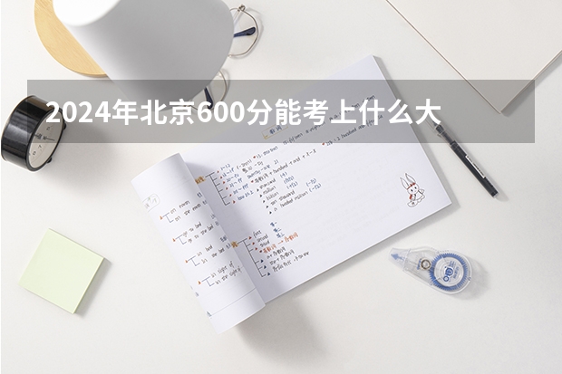 2024年北京600分能考上什么大学?