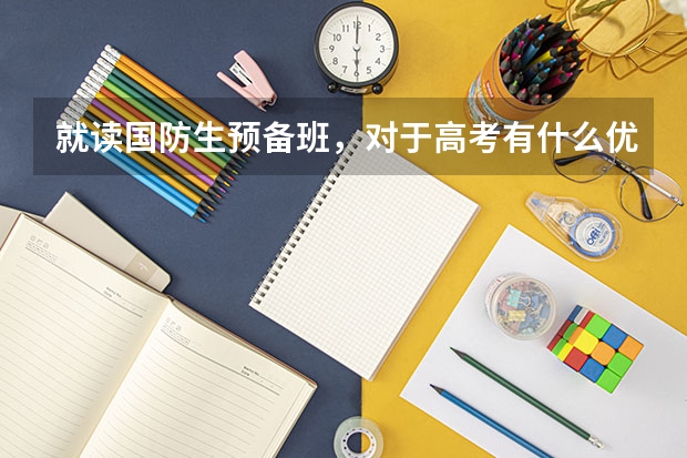 就读国防生预备班,对于高考有什么优惠政策?