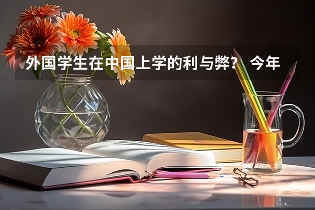 外国学生在中国上学的利与弊? 今年外籍考生在昆明高考有何规定