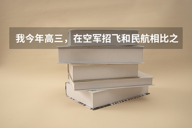我今年高三，在空军招飞和民航相比之下我选择哪个更好一点？