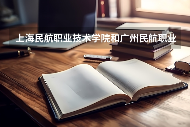 上海民航职业技术学院和广州民航职业技术学院单招外省的吗？