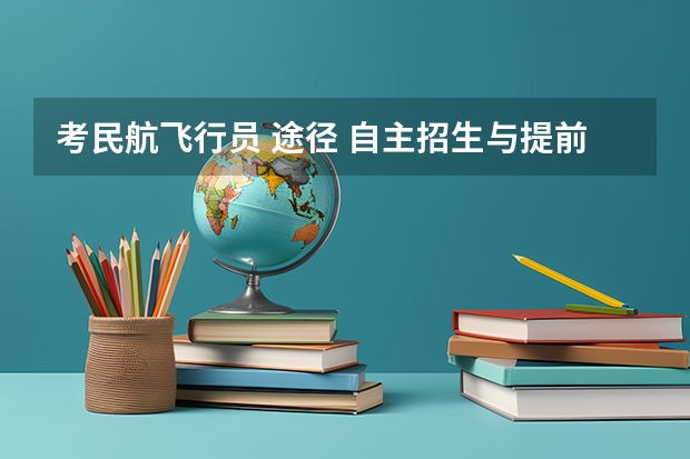 考民航飞行员 途径 自主招生与提前批次录取