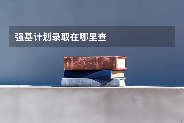 强基计划录取在哪里查
