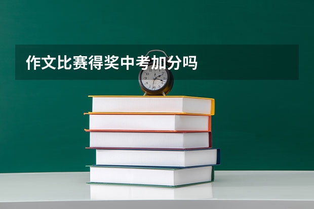 作文比赛得奖中考加分吗