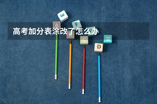 高考加分表涂改了怎么办