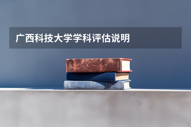 广西科技大学学科评估说明
