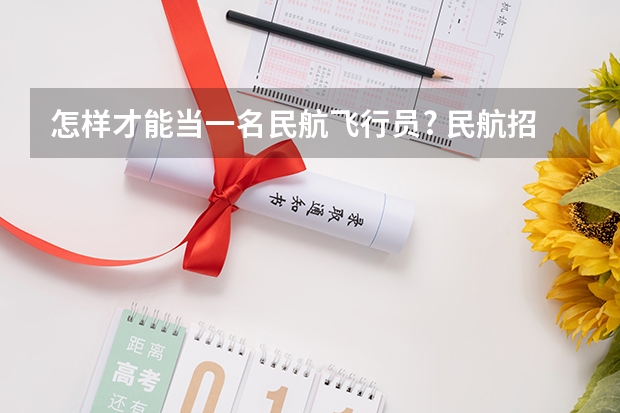 怎样才能当一名民航飞行员? 民航招飞条件