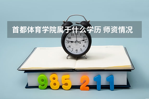 首都体育学院属于什么学历 师资情况怎么样