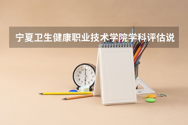 宁夏卫生健康职业技术学院学科评估说明