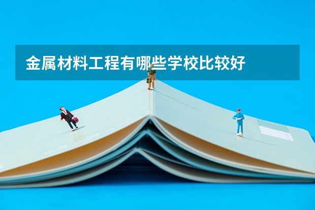 金属材料工程有哪些学校比较好