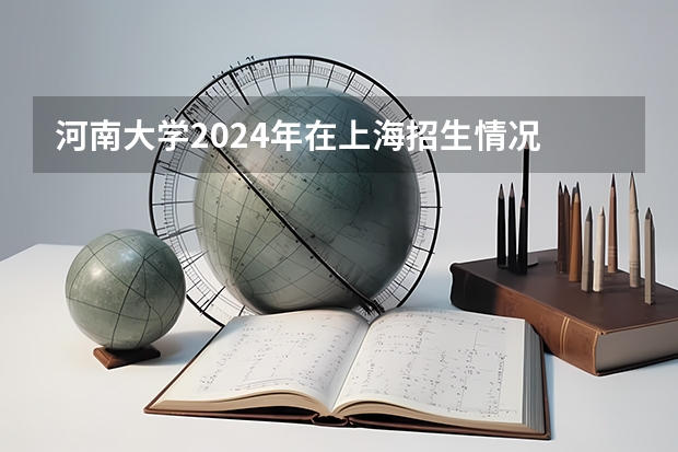河南大学2024年在上海招生情况