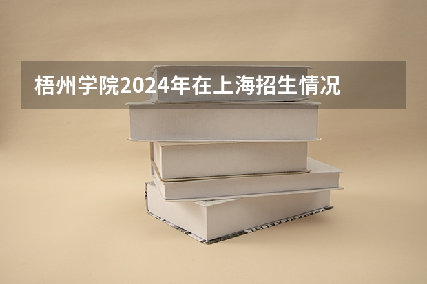 梧州学院2024年在上海招生情况