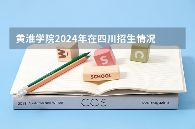 黄淮学院2024年在四川招生情况