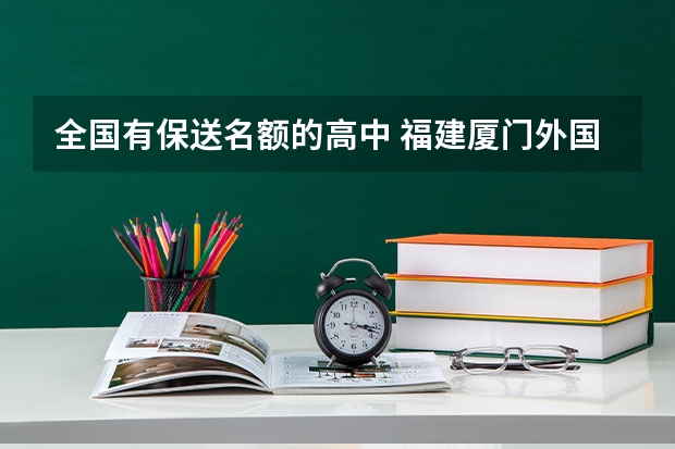 全国有保送名额的高中 福建厦门外国语学校2022年具备保送资格学生推荐办法 高考录取名单公布