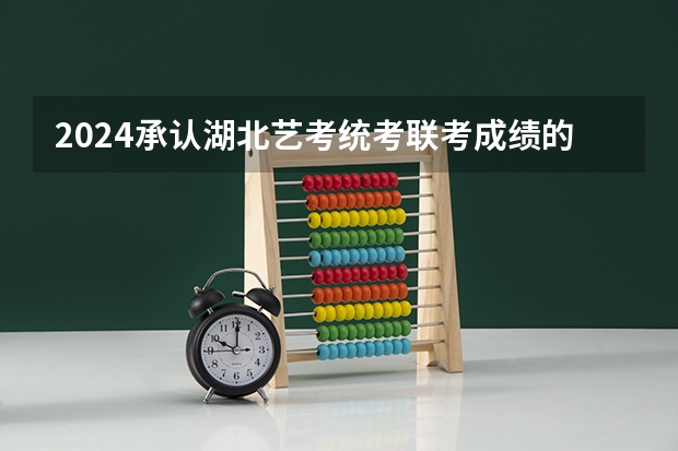 2024承认湖北艺考统考/联考成绩的学校有哪些