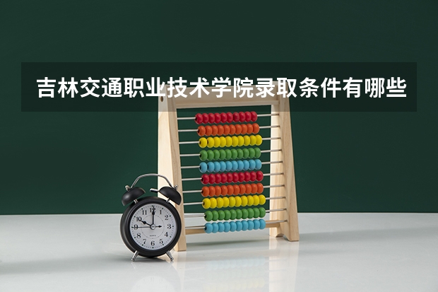 吉林交通职业技术学院录取条件有哪些 学费贵吗？