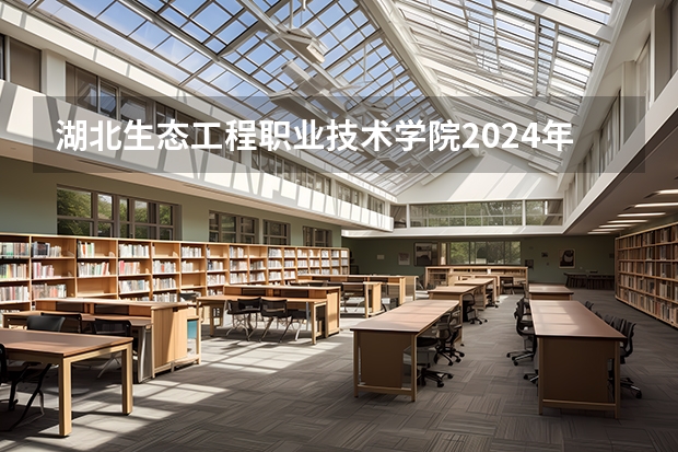 湖北生态工程职业技术学院2024年在四川招生情况