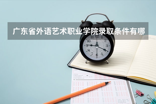 广东省外语艺术职业学院录取条件有哪些 学费贵吗？