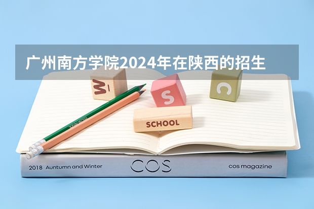 广州南方学院2024年在陕西的招生情况