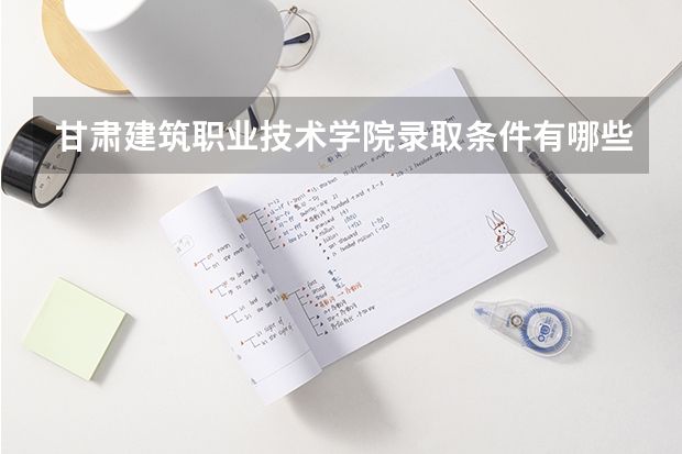 甘肃建筑职业技术学院录取条件有哪些 学费贵吗？