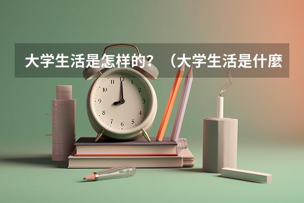大学生活是怎样的？（大学生活是什麼样）