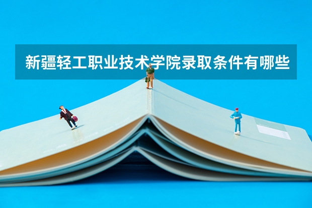 新疆轻工职业技术学院录取条件有哪些 学费贵吗？