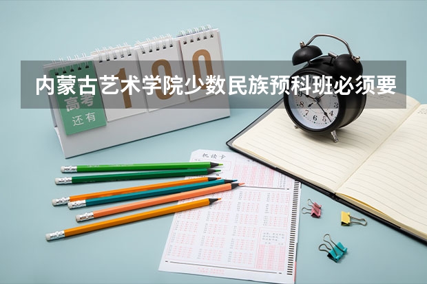 内蒙古艺术学院少数民族预科班必须要过艺考吗