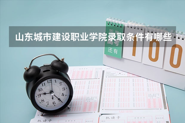 山东城市建设职业学院录取条件有哪些 学费贵吗？