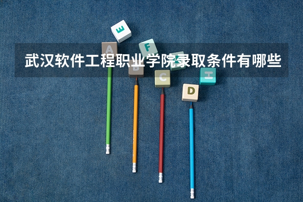 武汉软件工程职业学院录取条件有哪些 学费贵吗？