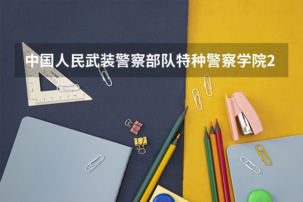 中国人民武装警察部队特种警察学院2024年在山东有什么招生计划