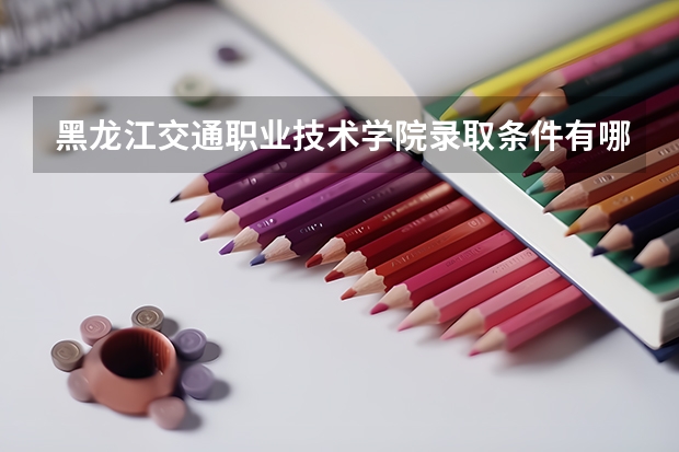 黑龙江交通职业技术学院录取条件有哪些 学费贵吗？