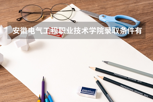 安徽电气工程职业技术学院录取条件有哪些 学费贵吗？