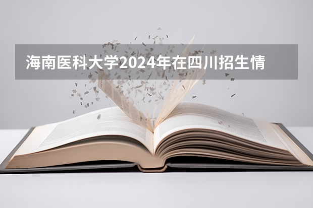 海南医科大学2024年在四川招生情况