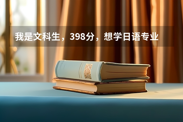 我是文科生，398分，想学日语专业，读哪个学校比较好？最好是云南和上海两地。