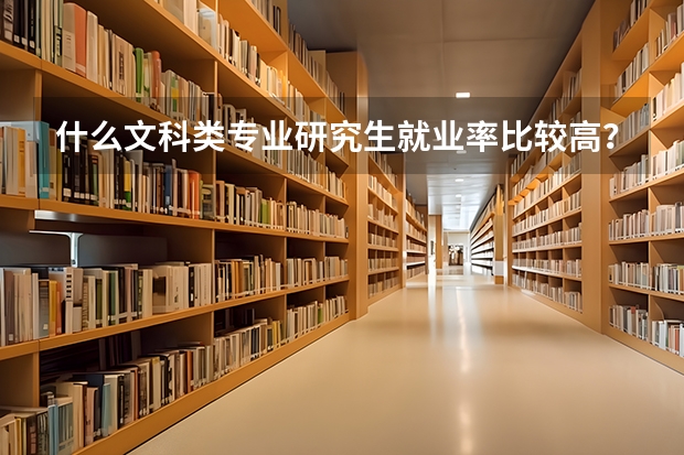 什么文科类专业研究生就业率比较高?