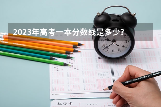 2023年高考一本分数线是多少？