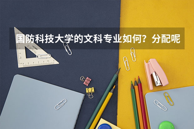 国防科技大学的文科专业如何？分配呢？
