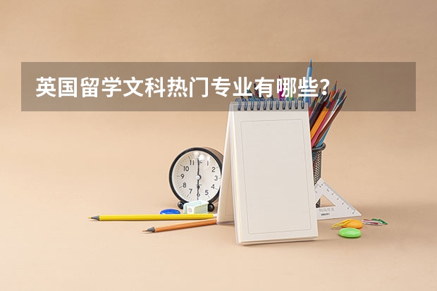英国留学文科热门专业有哪些?