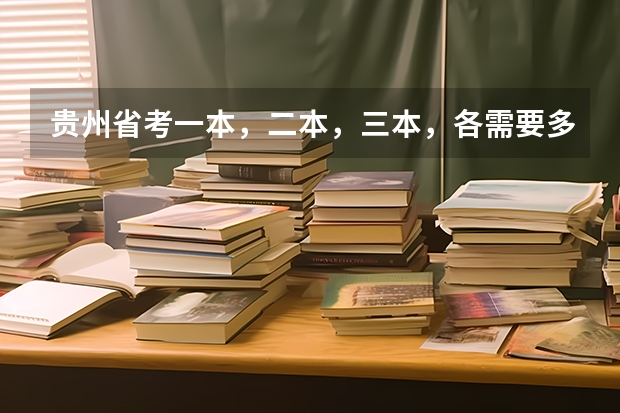 贵州省考一本,二本,三本,各需要多少分数