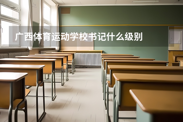 广西体育运动学校书记什么级别