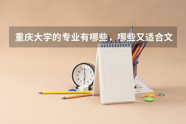 重庆大学的专业有哪些，哪些又适合文科女生去学呢？