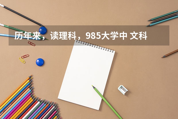 历年来，读理科，985大学中 文科专业的分数线会比高中读文科高吗