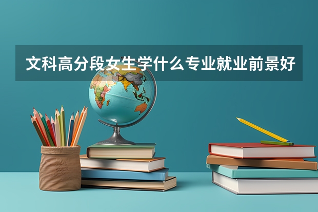 文科高分段女生学什么专业就业前景好
