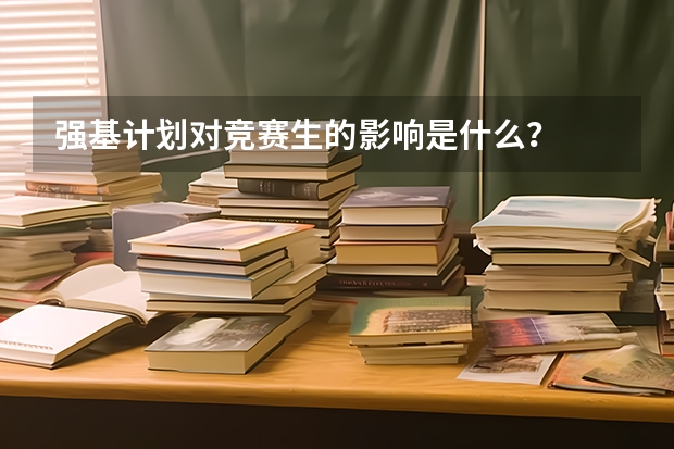 强基计划对竞赛生的影响是什么？