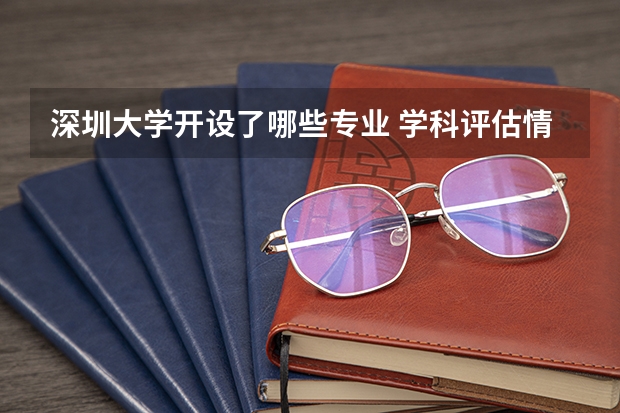 深圳大学开设了哪些专业 学科评估情况如何