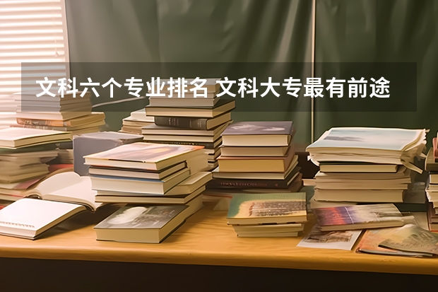 文科六个专业排名 文科大专最有前途的十大专业排名