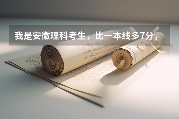 我是安徽理科考生，比一本线多7分，可以填哪些一本院校