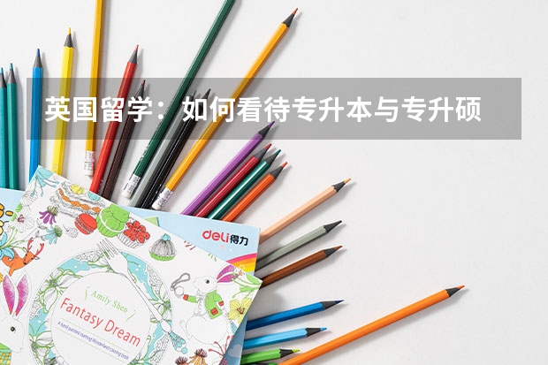 英国留学:如何看待专升本与专升硕