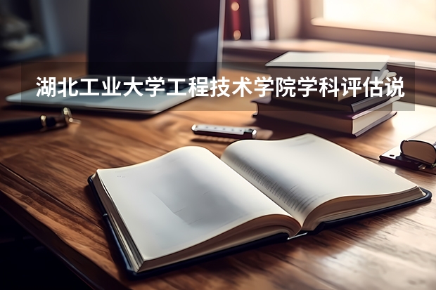 湖北工业大学工程技术学院学科评估说明以及开设专业清单